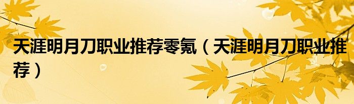 天涯明月刀职业推荐零氪（天涯明月刀职业推荐）