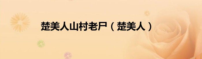 楚美人山村老尸（楚美人）
