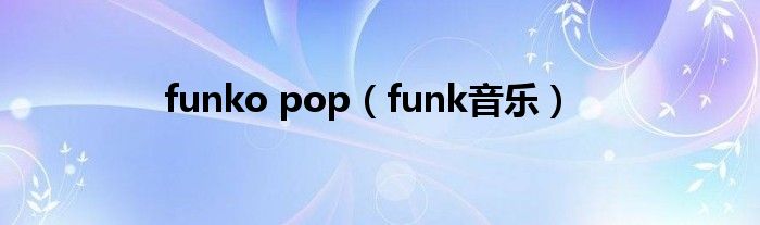 funko pop（funk音乐）