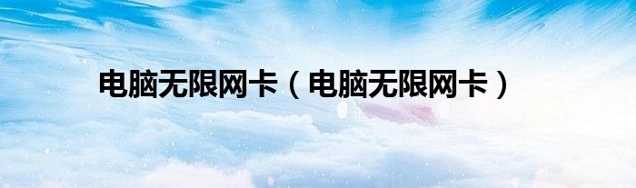 电脑无限网卡（电脑无限网卡）