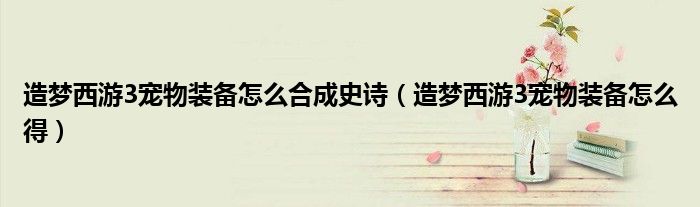 造梦西游3宠物装备怎么合成史诗（造梦西游3宠物装备怎么得）