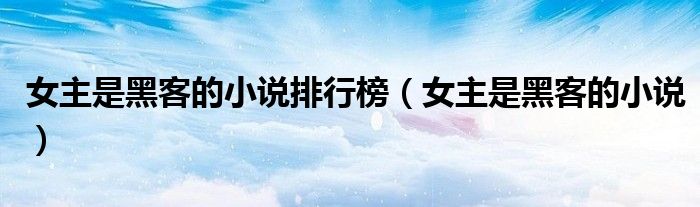 女主是黑客的小说排行榜（女主是黑客的小说）