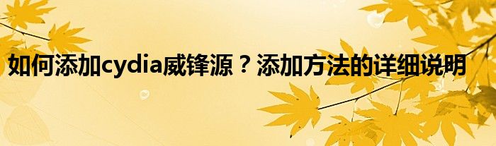 如何添加cydia威锋源？添加方法的详细说明