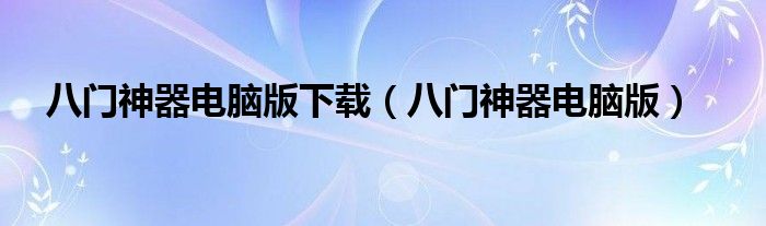 八门神器电脑版下载（八门神器电脑版）