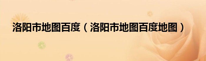 洛阳市地图百度（洛阳市地图百度地图）