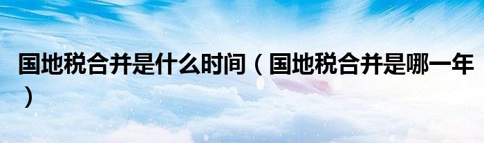 国地税合并是什么时间（国地税合并是哪一年）