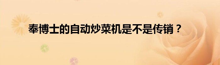 奉博士的自动炒菜机是不是传销？