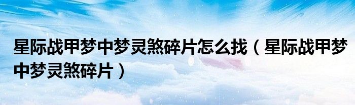 星际战甲梦中梦灵煞碎片怎么找（星际战甲梦中梦灵煞碎片）