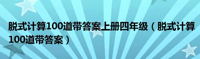 脱式计算100道带答案上册四年级（脱式计算100道带答案）