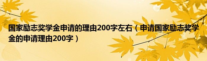 国家励志奖学金申请的理由200字左右（申请国家励志奖学金的申请理由200字）