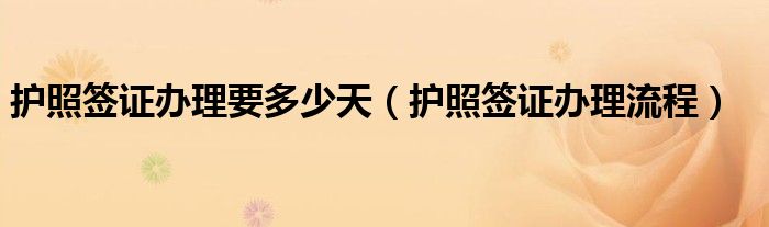 护照签证办理要多少天（护照签证办理流程）