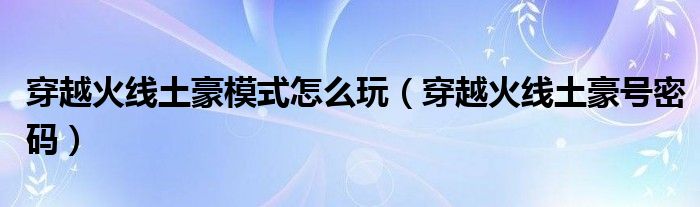 穿越火线土豪模式怎么玩（穿越火线土豪号密码）