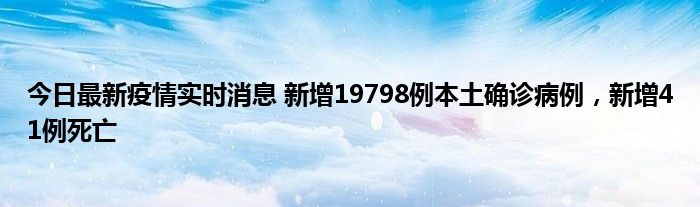 今日最新疫情实时消息 新增19798例本土确诊病例，新增41例死亡