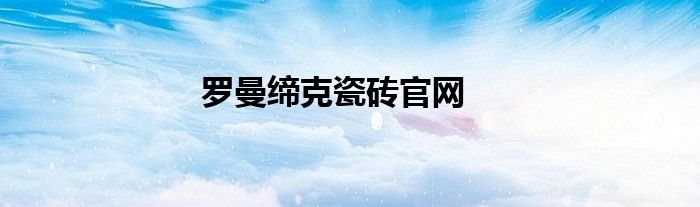罗曼缔克瓷砖官网