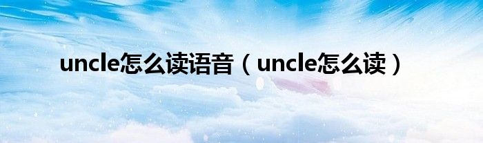 uncle怎么读语音（uncle怎么读）