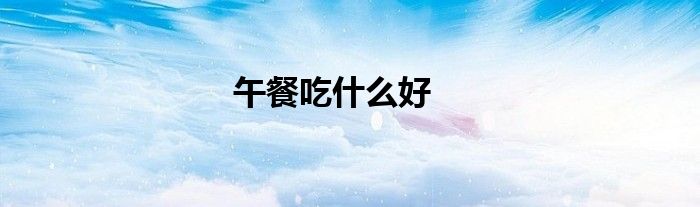 午餐吃什么好