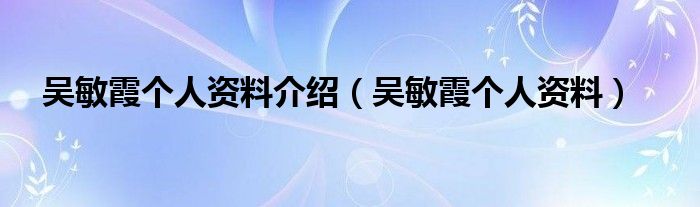 吴敏霞个人资料介绍（吴敏霞个人资料）