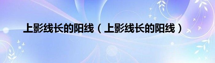 上影线长的阳线（上影线长的阳线）