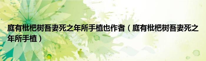 庭有枇杷树吾妻死之年所手植也作者（庭有枇杷树吾妻死之年所手植）