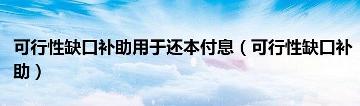 可行性缺口补助用于还本付息（可行性缺口补助）