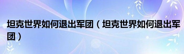 坦克世界如何退出军团（坦克世界如何退出军团）
