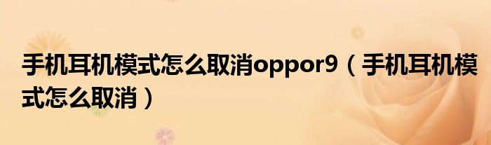 手机耳机模式怎么取消oppor9（手机耳机模式怎么取消）