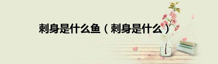 刺身是什么鱼（刺身是什么）