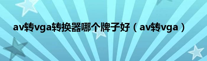 av转vga转换器哪个牌子好（av转vga）