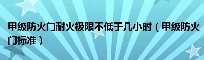 甲级防火门耐火极限不低于几小时（甲级防火门标准）