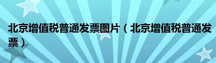 北京增值税普通发票图片（北京增值税普通发票）