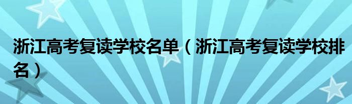 浙江高考复读学校名单（浙江高考复读学校排名）