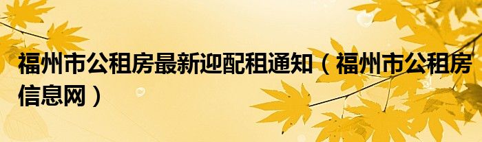 福州市公租房最新迎配租通知（福州市公租房信息网）