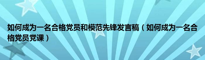 如何成为一名合格党员和模范先锋发言稿（如何成为一名合格党员党课）