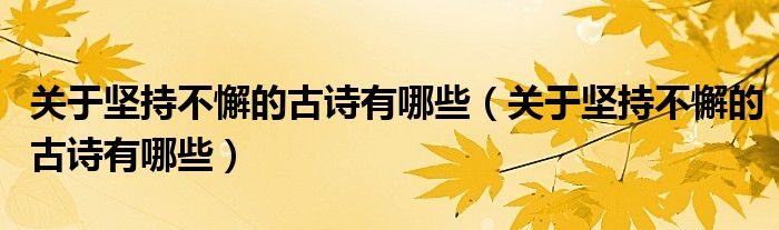 关于坚持不懈的古诗有哪些（关于坚持不懈的古诗有哪些）