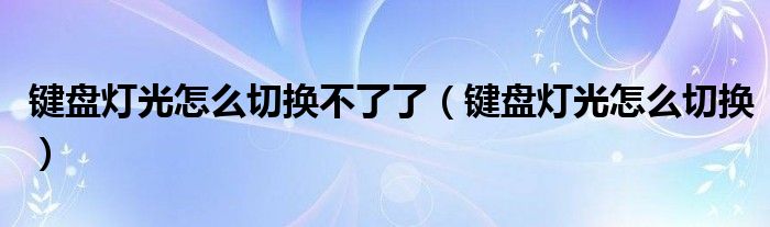 键盘灯光怎么切换不了了（键盘灯光怎么切换）