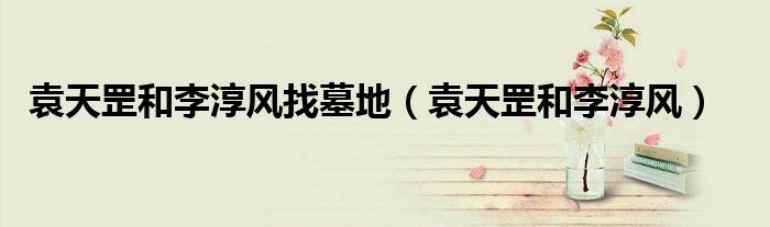 袁天罡和李淳风找墓地（袁天罡和李淳风）