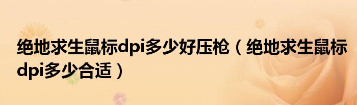 绝地求生鼠标dpi多少好压枪（绝地求生鼠标dpi多少合适）