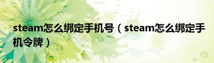 steam怎么绑定手机号（steam怎么绑定手机令牌）