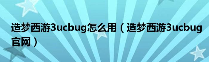 造梦西游3ucbug怎么用（造梦西游3ucbug官网）