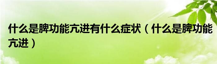 什么是脾功能亢进有什么症状（什么是脾功能亢进）
