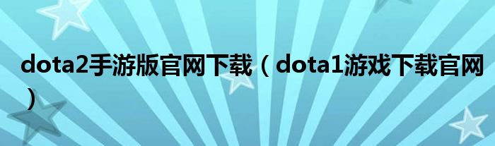 dota2手游版官网下载（dota1游戏下载官网）