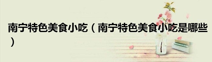 南宁特色美食小吃（南宁特色美食小吃是哪些）