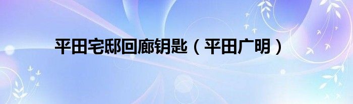 平田宅邸回廊钥匙（平田广明）