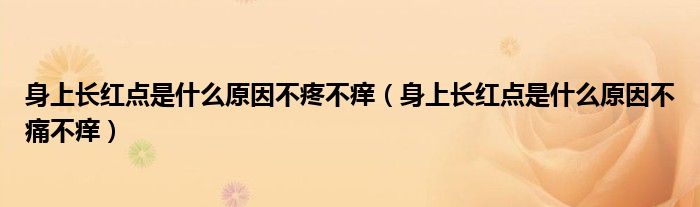 身上长红点是什么原因不疼不痒（身上长红点是什么原因不痛不痒）