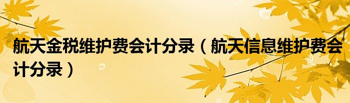 航天金税维护费会计分录（航天信息维护费会计分录）