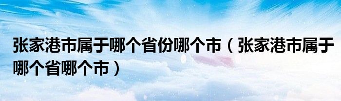 张家港市属于哪个省份哪个市（张家港市属于哪个省哪个市）