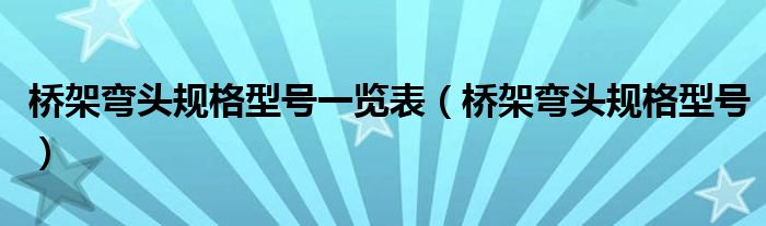 桥架弯头规格型号一览表（桥架弯头规格型号）
