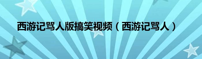 西游记骂人版搞笑视频（西游记骂人）