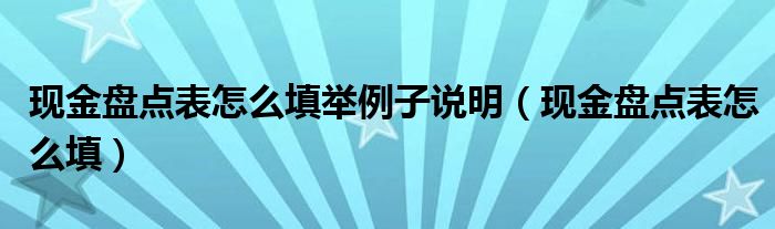 现金盘点表怎么填举例子说明（现金盘点表怎么填）