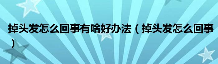 掉头发怎么回事有啥好办法（掉头发怎么回事）